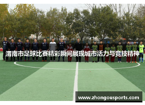 渭南市足球比赛精彩瞬间展现城市活力与竞技精神