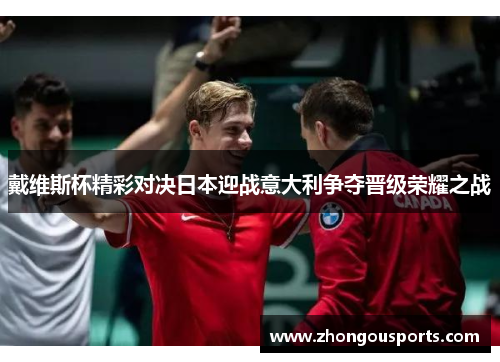 戴维斯杯精彩对决日本迎战意大利争夺晋级荣耀之战