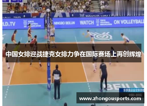 中国女排迎战捷克女排力争在国际赛场上再创辉煌